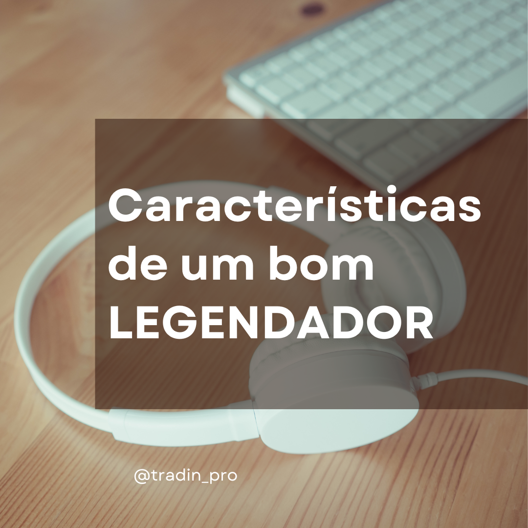 Características de um bom legendador